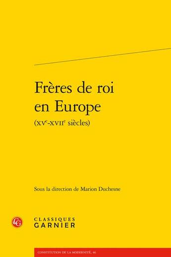 Couverture du livre « Frères de roi en Europe (XVe-XVIIe siècles) » de Collectif et Marion Duchesne aux éditions Classiques Garnier