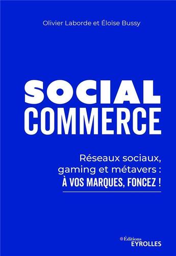 Couverture du livre « Social commerce : réseaux sociaux, gaming, metaverse : à vos marques, foncez ! » de Olivier Laborde et Eloise Bussy aux éditions Eyrolles