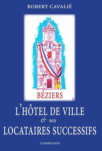 Couverture du livre « L'hotel de ville de beziers et ses locataires successifs » de Robert Cavalie aux éditions Le Chameau Malin