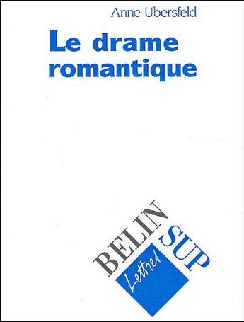 Couverture du livre « Le drame romantique » de Anne Ubersfeld aux éditions Belin Education