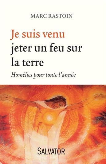 Couverture du livre « Je suis venu jeter un feu sur la terre ; homélies pour toute l'année » de Marc Rastoin aux éditions Salvator