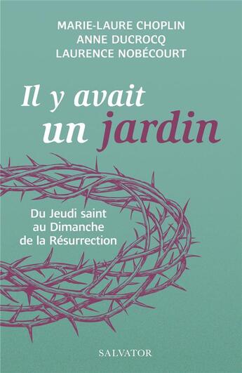 Couverture du livre « Il y avait un jardin... : Du jeudi saint au dimanche de la résurrection » de Anne Ducrocq et Laurence Nobecourt et Marie-Laure Choplin aux éditions Salvator