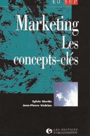 Couverture du livre « Marketing : Les concepts clés » de S. Martin et Jean-Pierre Védrine aux éditions Organisation