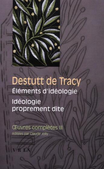 Couverture du livre « Oeuvres complètes Tome 3 ; éléments d'idéologie ; idéologie proprement dite » de Destutt De Tracy aux éditions Vrin