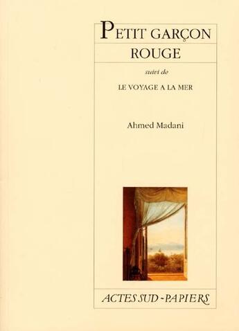 Couverture du livre « Petit garçon rouge ; le voyage à la mer » de Ahmed Madani aux éditions Actes Sud-papiers