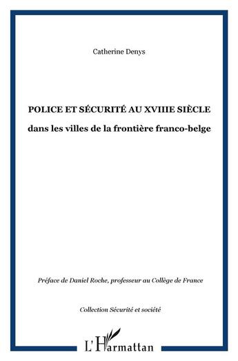 Couverture du livre « POLICE ET SÉCURITÉ AU XVIIIe SIÈCLE : dans les villes de la frontière franco-belge » de Catherine Denys aux éditions L'harmattan