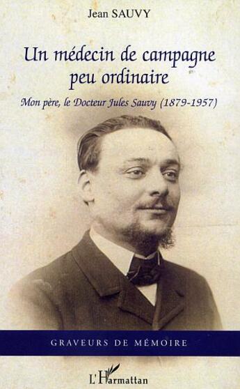 Couverture du livre « Un médecin de campagne peu ordinaire : Mon père, le docteur Jules Sauvy (1879-1957) » de Jean Sauvy aux éditions L'harmattan