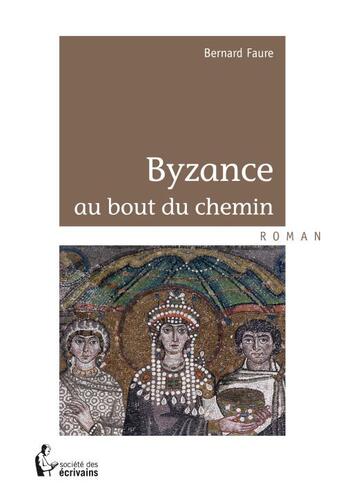 Couverture du livre « Byzance au bout du chemin » de Bernard Faure aux éditions Societe Des Ecrivains