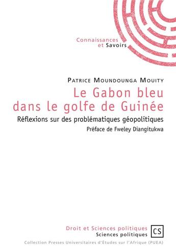 Couverture du livre « Le Gabon bleu dans le golfe de Guinée ; réflexions sur des problématiques géopolitiques » de Patrice Moundounga Mouity aux éditions Connaissances Et Savoirs