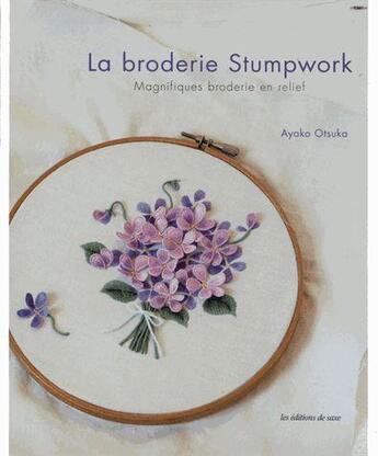 Couverture du livre « La broderie stumpwork ; magnifiques broderies en relief » de Ayako Otsuka aux éditions De Saxe