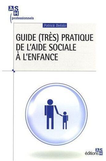 Couverture du livre « Guide pratique de l'aide sociale a l'enfance » de Patrick Refalo aux éditions Ash