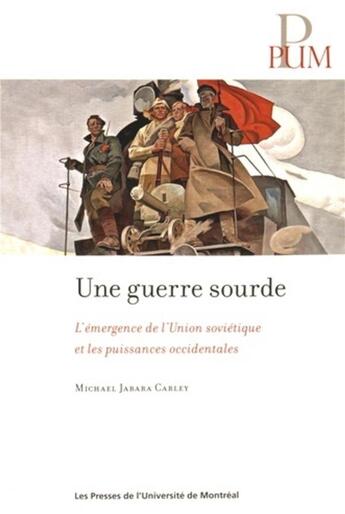 Couverture du livre « Une guerre sourde - l'emergence de l'union sovietique et les puissances occidentales » de Carley Michael J. aux éditions Pu De Montreal