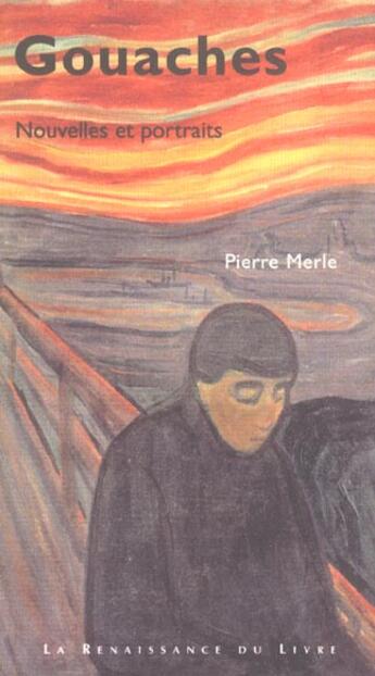 Couverture du livre « Gouaches ; nouvelles et portraits » de Pierre Merle aux éditions Renaissance Du Livre