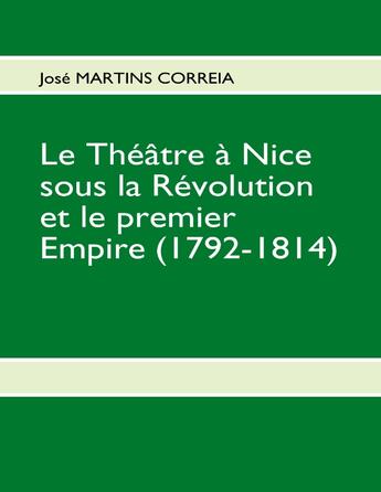 Couverture du livre « Le théâtre à Nice sous la Révolution et le premier Empire (1792-1814) » de Jose Martins Correia aux éditions Books On Demand