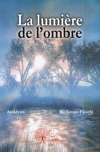 Couverture du livre « La lumière de l'ombre » de Jacklynn Beckman Fieschi aux éditions Edilivre