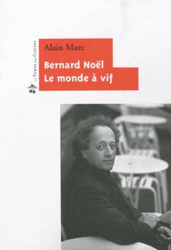 Couverture du livre « Bernard Noël ; le monde à vif » de Alain Marc aux éditions Le Temps Des Cerises