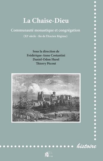 Couverture du livre « La chaise-dieu : communauté monastique et congrégation ; XIe siècle-fin de l'ancien régime » de Frederique-Anne Costantini aux éditions Pu De Limoges