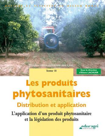 Couverture du livre « Les produits phytosanitaires : distribution et application t.2 ; l'application d'un produit phytosanitaire et la législation des produits » de Eliane Lachuer aux éditions Educagri