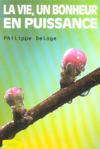 Couverture du livre « Vie Un Bonheur En Puissance (La) » de Deloge Philippe aux éditions Ambre