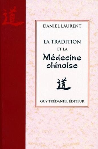 Couverture du livre « La tradition et la médecine chinoise » de Daniel Laurent aux éditions Guy Trédaniel