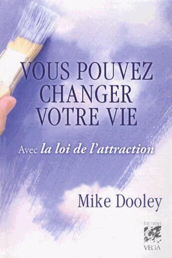 Couverture du livre « Vous pouvez changer votre vie ; avec la loi de l'attraction » de Mike Dooley aux éditions Vega