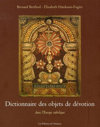 Couverture du livre « Dictionnaire des objets de dévotion dans l'europe catholique » de Hardouin-Fugier Elis aux éditions Amateur