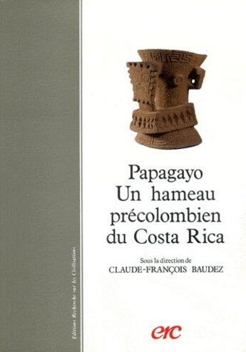 Couverture du livre « Papagayo ; un hameau précolombien du Costa Rica » de Claude-Francois Baudez aux éditions Erc