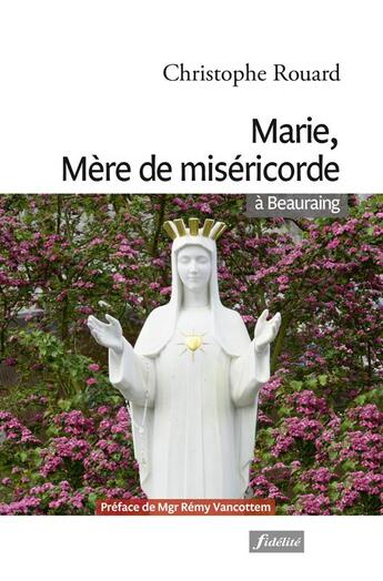 Couverture du livre « Marie, mère de miséricorde à Beauraing » de Christophe Rouard aux éditions Fidelite