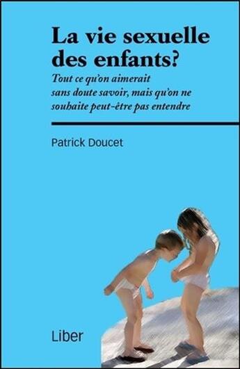 Couverture du livre « La vie sexuelle des enfants ? tout ce qu'on aimerait sans doute savoir... » de Patrick Doucet aux éditions Liber