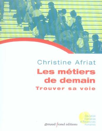 Couverture du livre « Les metiers de demain ; trouver sa voie » de Christine Afriat aux éditions Arnaud Franel