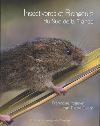 Couverture du livre « Insectivores et rongeurs du sud de la France » de Jean-Pierre Quere et Francoise Poitevin aux éditions Ecologistes De L'euziere