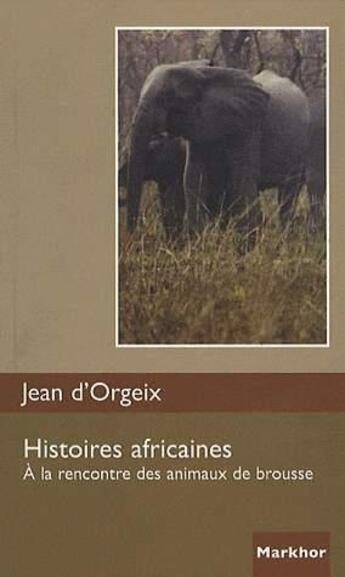 Couverture du livre « Histoires africaines ; à la rencontre des animaux de brousse » de Jean D' Orgeix aux éditions Montbel