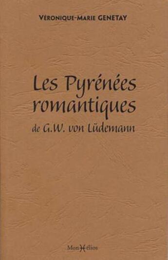 Couverture du livre « Pyrenees romantiques de g. w. von ludemann » de Genetay V-M. aux éditions Monhelios