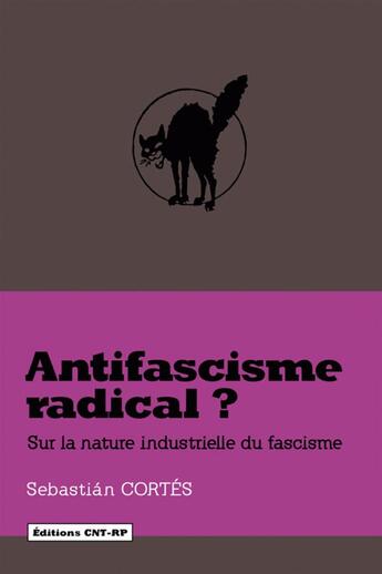 Couverture du livre « Antifascisme radical ? sur la nature industrielle du fascisme » de Sebastian Cortes aux éditions Cnt - Rp