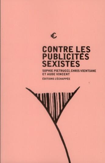 Couverture du livre « Contre les publicités sexistes » de Sophie Pietrucci et Chris Vientiane et Aude Vincent aux éditions L'echappee