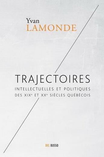 Couverture du livre « Trajectoires intellectuelles et politiques des 19e et 20e siècles » de Yvan Lamonde aux éditions Del Busso