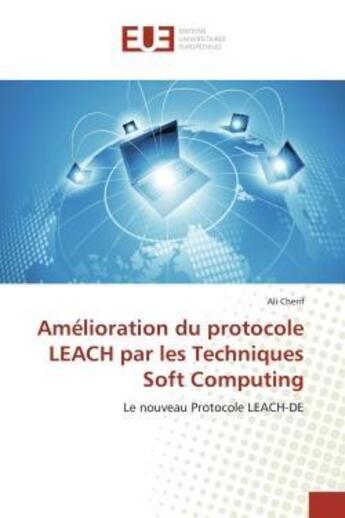 Couverture du livre « Amélioration du protocole LEACH par les Techniques Soft Computing : Le nouveau Protocole LEACH-DE » de Ali Cherif aux éditions Editions Universitaires Europeennes