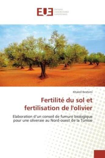 Couverture du livre « Fertilité du sol et fertilisation de l'olivier ; élaboration d'un conseil de fumure biologique pour une oliveraie au Nord-ouest de la Tunisie » de Khaled Ibrahimi aux éditions Editions Universitaires Europeennes