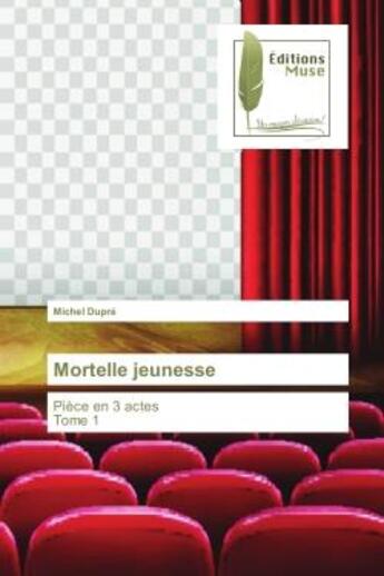 Couverture du livre « Mortelle jeunesse - piece en 3 actes tome 1 » de Michel Dupre aux éditions Muse