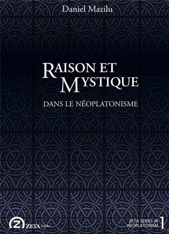 Couverture du livre « Raison et mystique dans le néoplatonisme » de Daniel Mazilu aux éditions Zeta Books