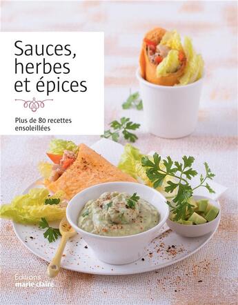 Couverture du livre « Sauces, herbes & épices ; plus de 80 recettes ensoleillées » de  aux éditions Marie-claire