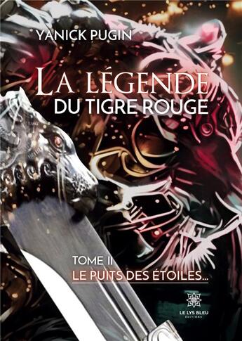 Couverture du livre « La legende du tigre rouge : TOME II: Le puits des étoiles... » de Pugin Yanick aux éditions Le Lys Bleu