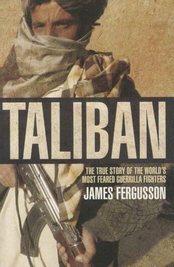 Couverture du livre « Taliban ; the true story of the world's most feared guerilla fighters » de Fergusson James aux éditions 