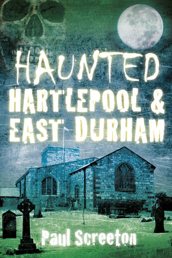 Couverture du livre « Haunted Hartlepool & East Durham » de Screeton Paul aux éditions History Press Digital