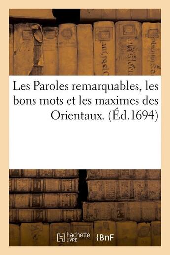 Couverture du livre « Les paroles remarquables, les bons mots et les maximes des orientaux. (ed.1694) » de  aux éditions Hachette Bnf