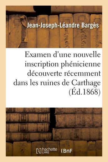 Couverture du livre « Examen d'une nouvelle inscription phenicienne decouverte recemment dans les ruines - de carthage et » de Barges J-J-L. aux éditions Hachette Bnf