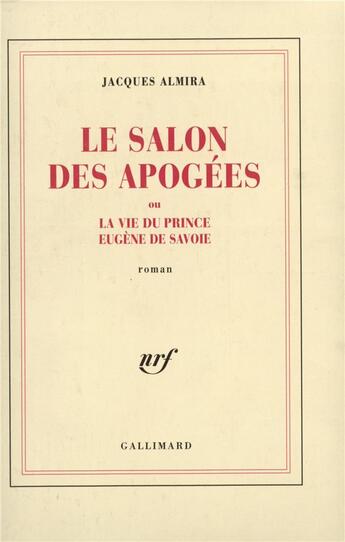 Couverture du livre « Le salon des apogées ; ou la vie du prince Eugène de Savoie » de Jacques Almira aux éditions Gallimard