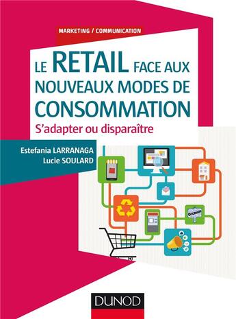 Couverture du livre « Le retail face aux nouveaux modes de consommation ; s'adapter ou disparaitre » de Estefania Larranaga et Lucie Soulard aux éditions Dunod