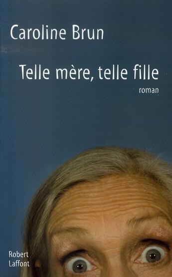 Couverture du livre « Telle mère, telle fille » de Caroline Brun aux éditions Robert Laffont