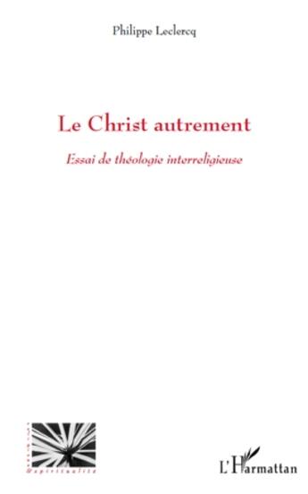 Couverture du livre « Le Christ autrement ; essai de théologie interreligieuse » de Philippe Leclercq aux éditions L'harmattan